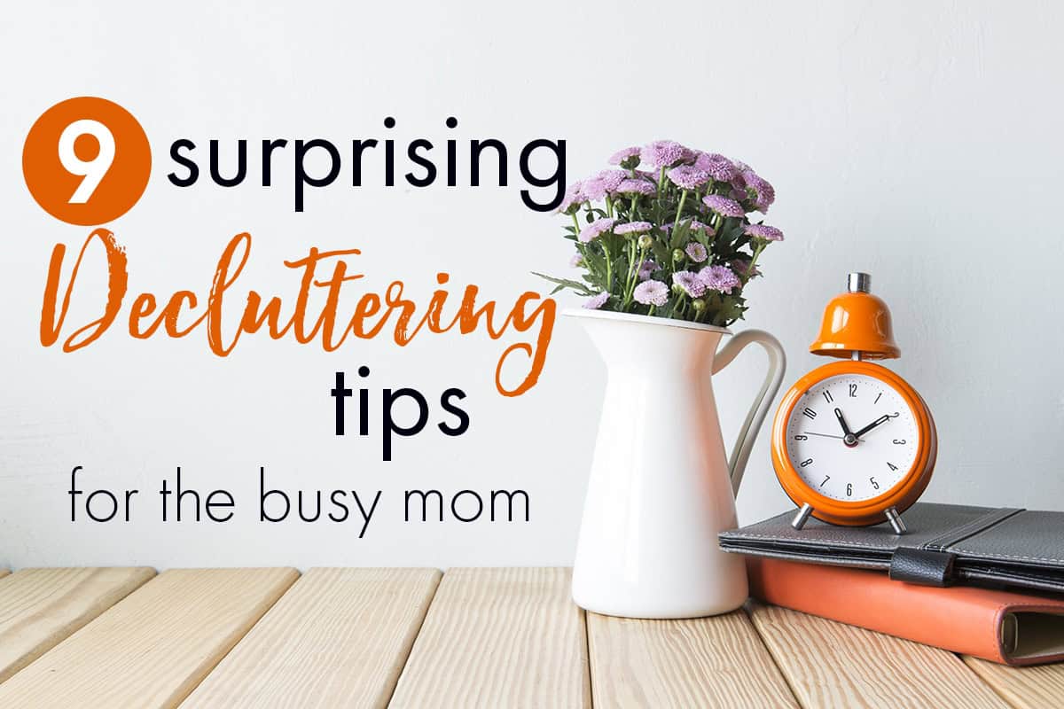 9 Surprising Decluttering Strategies for the Insanely Busy Mom